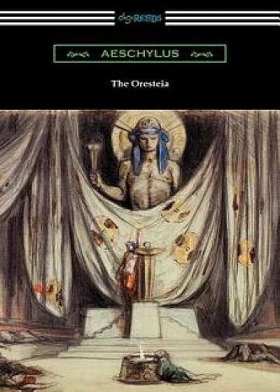 The Oresteia: Agamemnon, the Libation Bearers, and the Eumenides (Translated by E. D. A. Morshead with an Introduction by Theodore A, Paperback/Aeschylus