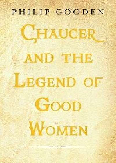 Chaucer and the Legend of Good Women, Paperback/Philip Gooden