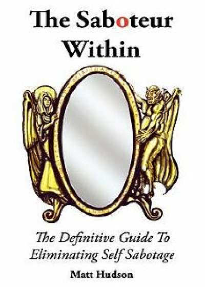 The Saboteur Within: The Definitive Guide to Overcoming Self Sabotage, Paperback/Matt Hudson