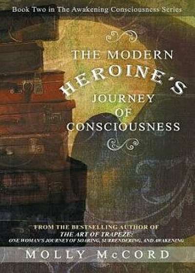 The Modern Heroine's Journey of Consciousness, Paperback/Molly McCord