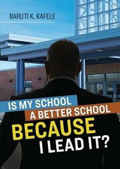 Is My School Better Because I Lead It?, Paperback/Baruti K. Kafele