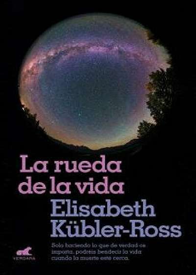 La Rueda de la Vida / The Wheel of Life, Paperback/Elisabeth Kubler-Ross
