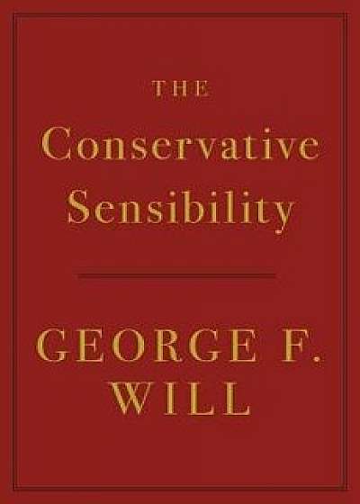 The Conservative Sensibility, Hardcover/George F. Will
