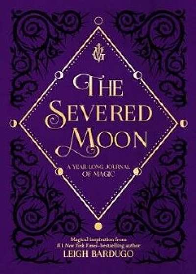 The Severed Moon: A Year-Long Journal of Magic, Hardcover/Leigh Bardugo