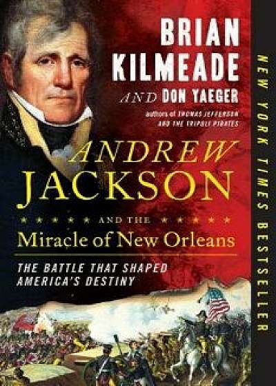 Andrew Jackson and the Miracle of New Orleans: The Battle That Shaped America's Destiny, Paperback/Brian Kilmeade
