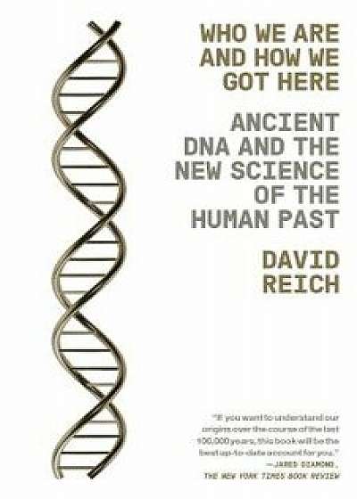 Who We Are and How We Got Here: Ancient DNA and the New Science of the Human Past, Paperback/David Reich