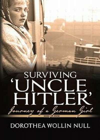 Surviving 'Uncle Hitler': Journey of a German Girl, Paperback/Dorothea Wollin Null