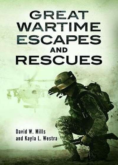 Great Wartime Escapes and Rescues, Hardcover/David W. Mills
