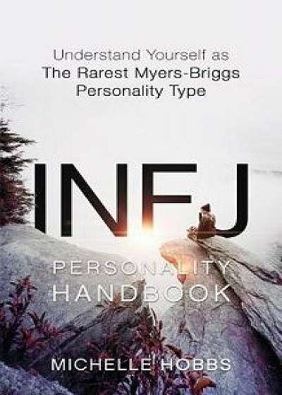 Infj Personality Handbook: Understand Yourself as the Rarest Myers-Briggs Personality Type, Paperback/Michelle Hobbs