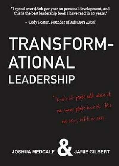 Transformational Leadership: Lot's of People Talk about It, Not Many People Live It. It's Not Sexy, Soft, or Easy., Paperback/Joshua Medcalf
