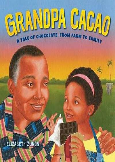 Grandpa Cacao: A Tale of Chocolate, from Farm to Family, Hardcover/Elizabeth Zunon