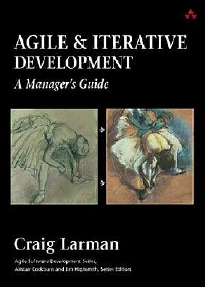 Agile and Iterative Development: A Manager's Guide, Paperback/Craig Larman