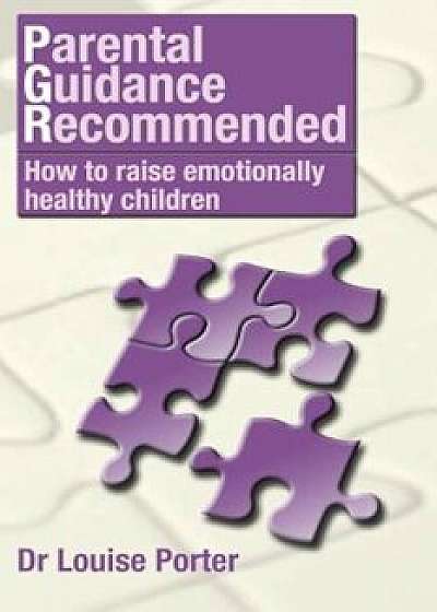 Parental Guidance Recommended: How to Raise Emotionally Healthy Children, Paperback/Dr Louise Porter