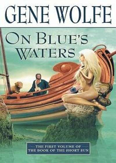 On Blue's Waters: Volume One of 'the Book of the Short Sun', Paperback/Gene Wolfe