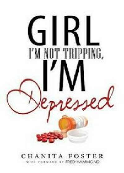 Girl, I'm Not Tripping, I'm Depressed, Paperback/Chanita Foster