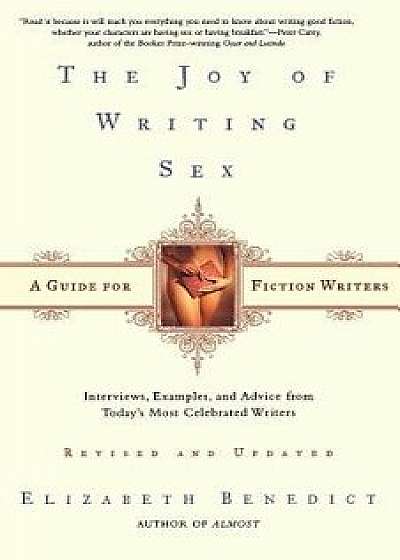 The Joy of Writing Sex: A Guide for Fiction Writers, Paperback/Elizabeth Benedict
