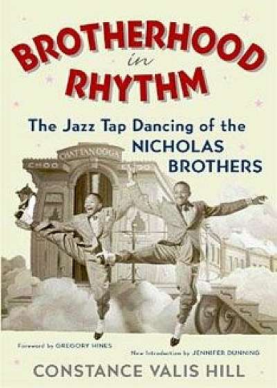 Brotherhood in Rhythm: The Jazz Tap Dancing of the Nicholas Brothers, Paperback/Constance Valis Hill