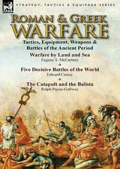 Roman & Greek Warfare: Tactics, Equipment, Weapons & Battles of the Ancient Period/Eugene S. McCartney
