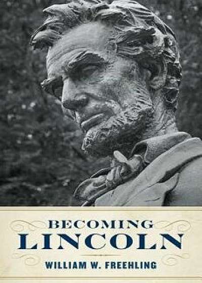 Becoming Lincoln, Hardcover/William W. Freehling