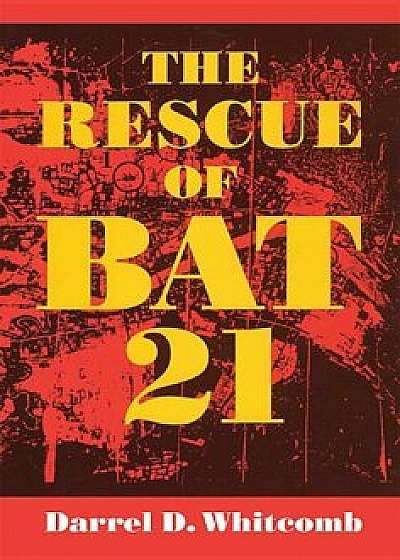The Rescue of Bat 21, Paperback/Darrel D. Whitcomb