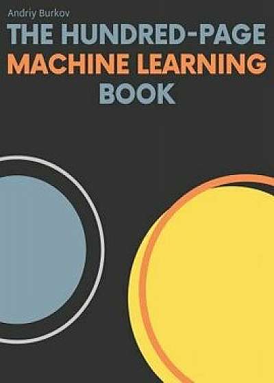 The Hundred-Page Machine Learning Book, Hardcover/Andriy Burkov