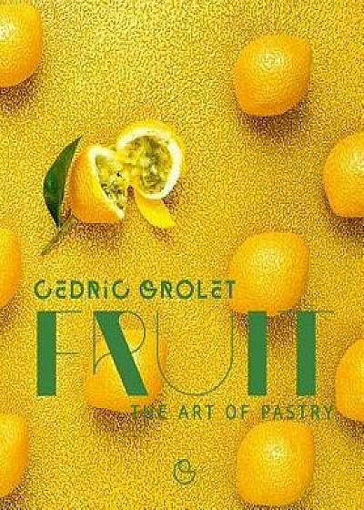 Fruit: The Art of Pastry, Hardcover/Cedric Grolet