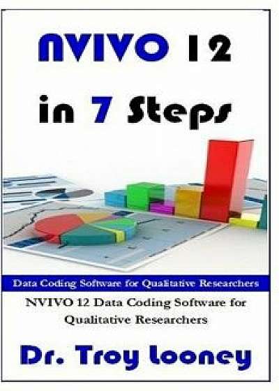 Nvivo 12 in 7 Steps: Qualitative Data Analysis and Coding for Researchers with Nvivo 12, Paperback/Dr Troy L. Looney