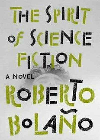The Spirit of Science Fiction, Hardcover/Roberto Bolano