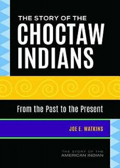 The Story of the Choctaw Indians: From the Past to the Present, Hardcover/Joe Watkins