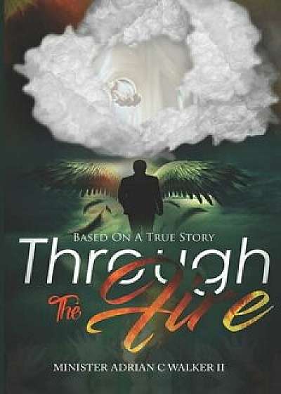 Through The Fire: Based On A True Story, Paperback/Ashriel Walker