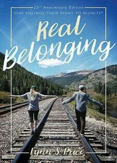 Real Belonging: Give Siblings Their Right to Reunite: Camp to Belong 25th Anniversary Edition, Paperback/Lynn S. Price