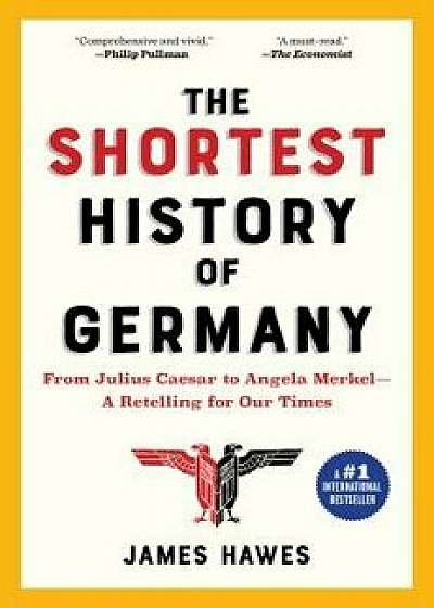The Shortest History of Germany: From Julius Caesar to Angela Merkel--A Retelling for Our Times, Paperback/James Hawes