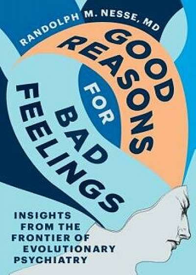 Good Reasons for Bad Feelings: Insights from the Frontier of Evolutionary Psychiatry, Hardcover/Randolph M. Nesse
