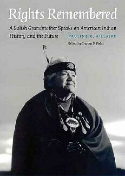 Rights Remembered: A Salish Grandmother Speaks on American Indian History and the Future, Hardcover/Pauline R. Hillaire