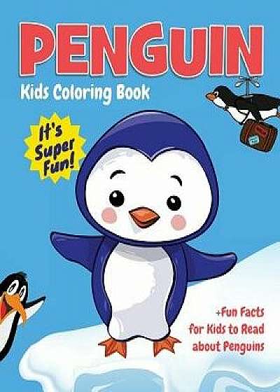 Penguin Kids Coloring Book +fun Facts for Kids to Read about Penguins: Children Activity Book for Boys & Girls Age 3-8, with 30 Super Fun Coloring Pag/Jackie D. Fluffy