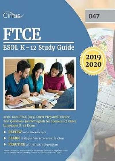 FTCE ESOL K-12 Study Guide 2019-2020: FTCE (047) Exam Prep and Practice Test Questions for the English for Speakers of Other Languages K-12 Exam, Paperback/Cirrus Teacher Certification Exam Team