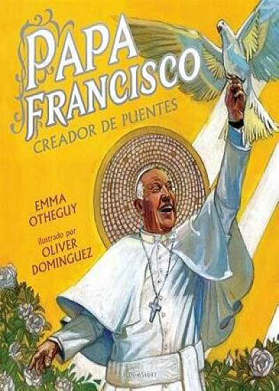 Papa Francisco: Creador de Puentes, Hardcover/Emma Otheguy