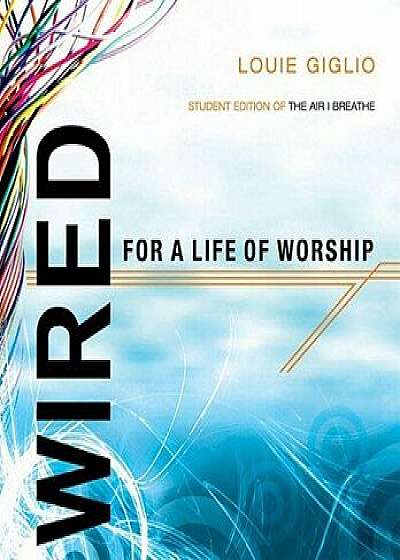 Wired: Student Edition of the Air I Breathe, Paperback/Louie Giglio