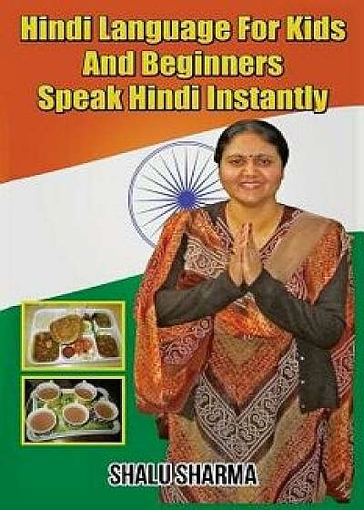 Hindi Language for Kids and Beginners: Speak Hindi Instantly, Paperback/Shalu Sharma