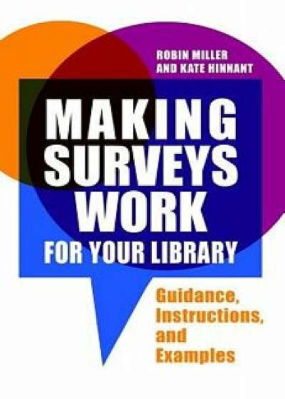 Making Surveys Work for Your Library: Guidance, Instructions, and Examples, Paperback/Robin Miller