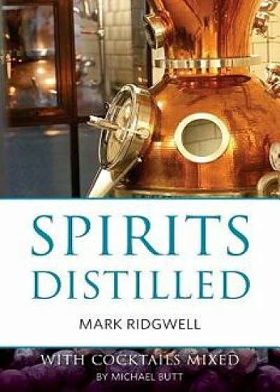 Spirits Distilled: With Cocktails Mixed by Michael Butt, Paperback/Mark Ridgwell