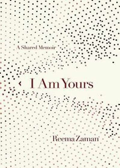 I Am Yours: A Shared Memoir, Hardcover/Reema Zaman