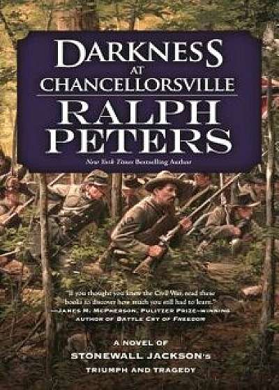 Darkness at Chancellorsville: A Novel of Stonewall Jackson's Triumph and Tragedy, Hardcover/Ralph Peters