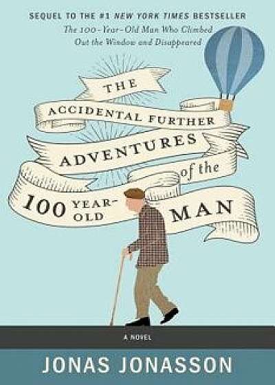 The Accidental Further Adventures of the Hundred-Year-Old Man, Hardcover/Jonas Jonasson