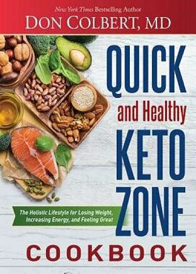 Quick and Healthy Keto Zone Cookbook: The Holistic Lifestyle for Losing Weight, Increasing Energy, and Feeling Great, Hardcover/Don Colbert