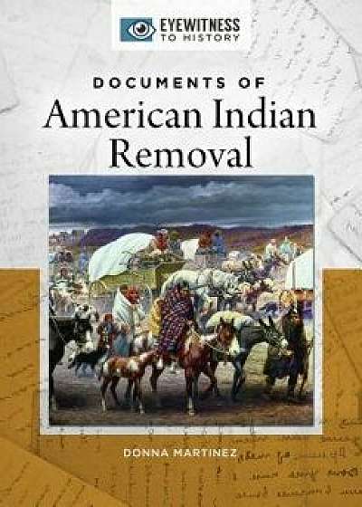 Documents of American Indian Removal, Hardcover/Donna Martinez