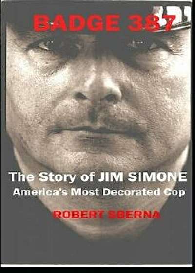 Badge 387: The Story of Jim Simone, America's Most Decorated Cop, Paperback/Robert Sberna