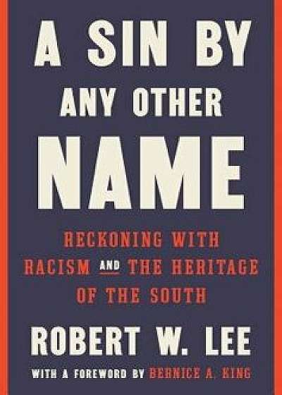 A Sin by Any Other Name: Reckoning with Racism and the Heritage of the South/Robert W. Lee