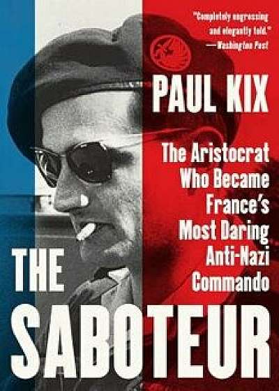 The Saboteur: The Aristocrat Who Became France's Most Daring Anti-Nazi Commando, Paperback/Paul Kix