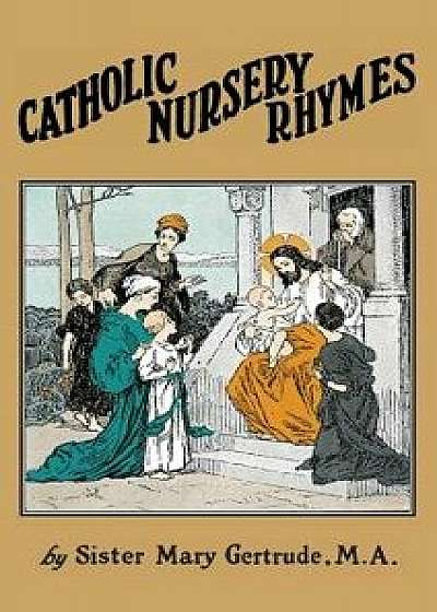 Catholic Nursery Rhymes: A Life of our Blessed Lord in Verse for Young Children, Hardcover/Sister Mary Gertrude